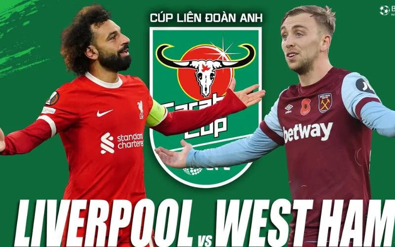 Liverpool sẽ gặp West Ham tại vòng 3 Cúp Liên đoàn