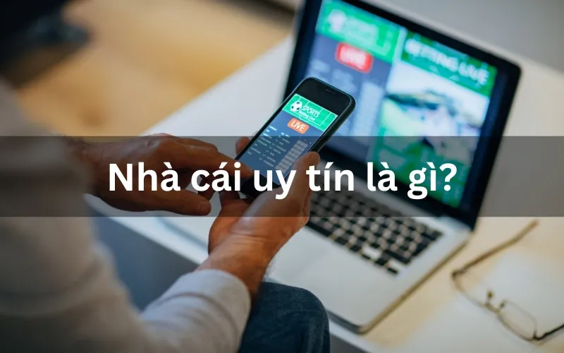 Nhà cái uy tín là gì?