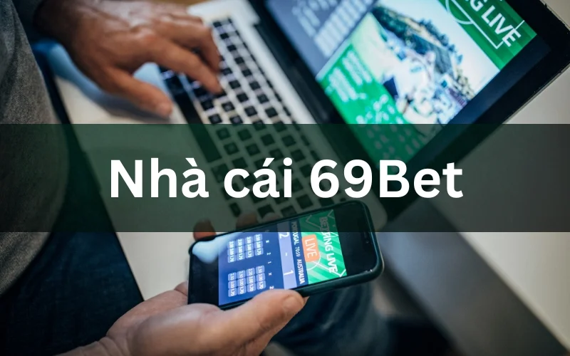 69Bet - Sân chơi cá cược trực tuyến uy tín nhất năm 2024