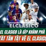 Khám phá tất tần tật về El Clasico