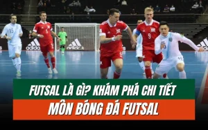 Khám phá chi tiết môn bóng đá Futsal