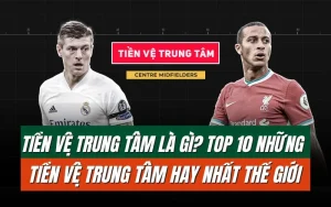 Tìm hiểu về tiền vệ trung tâm