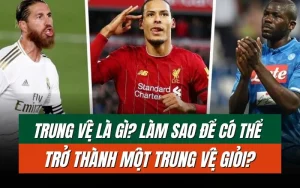 Tìm hiểu về trung vệ là gì