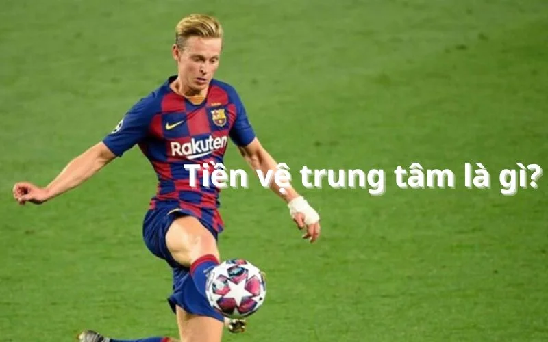 Tiền vệ trung tâm là gì?