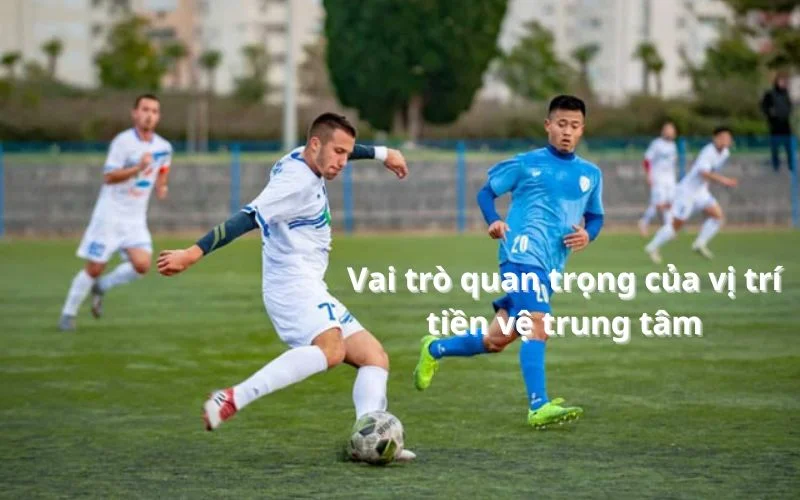 Vai trò quan trọng của CM trong bóng đá