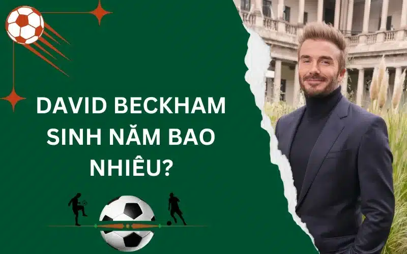 David Beckham sinh năm bao nhiêu​