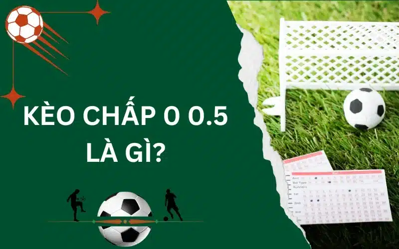 Kèo chấp 0 0.5 là gì