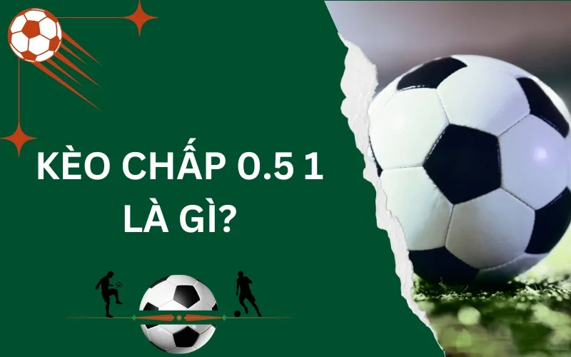 kèo chấp 0.5 1 là gì