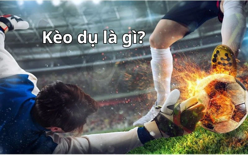 Kèo dụ là gì?