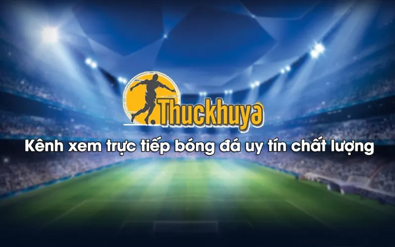 Thuc Khuya TV - Trang web xem bóng đá trực tuyến hàng đầu hiện nay